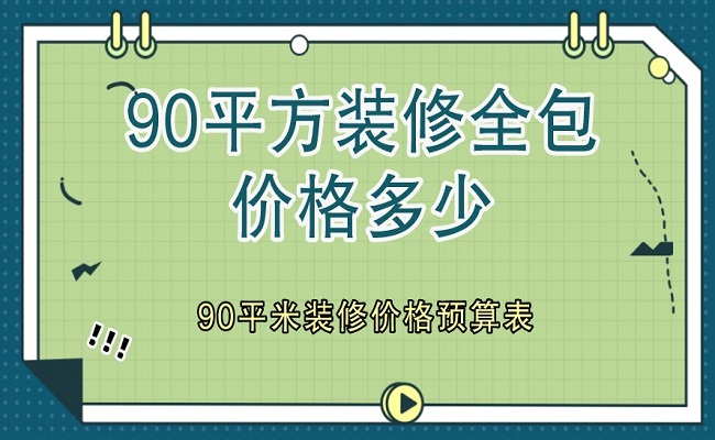 90平方裝修全包價(jià)格多少？90平米裝修價(jià)格預(yù)算表（含明細(xì)）